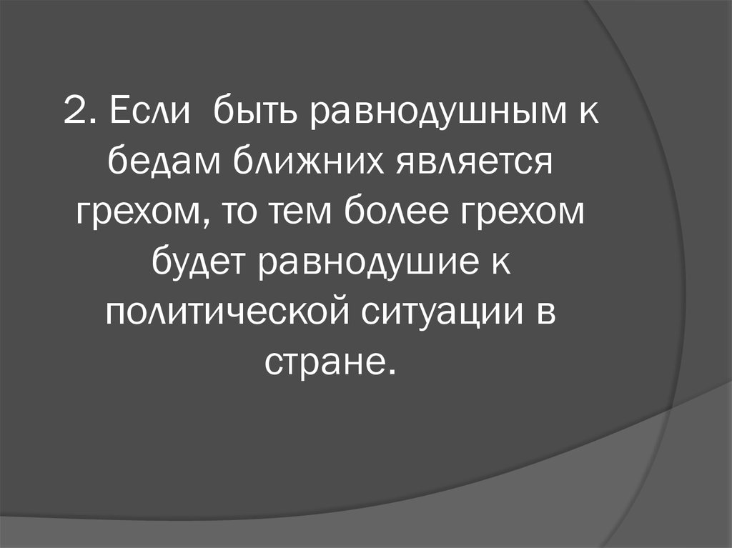 2. Если быть равнодушным к бедам ближних является грехом, то тем более грехом будет равнодушие к политической ситуации в