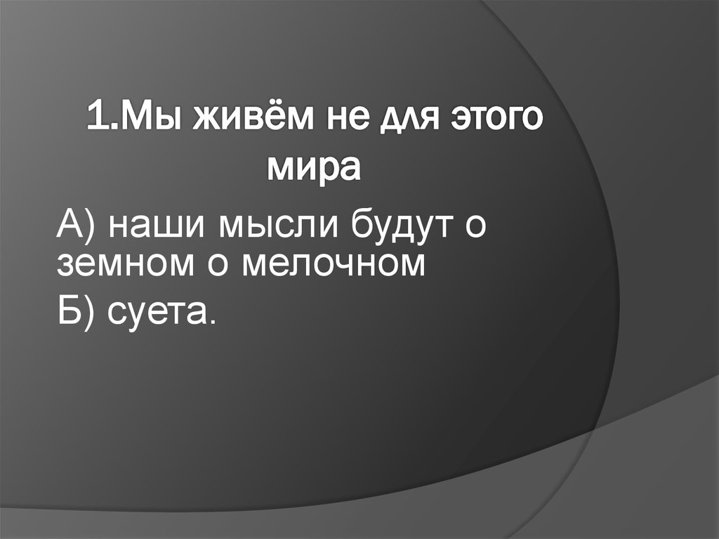 1.Мы живём не для этого мира