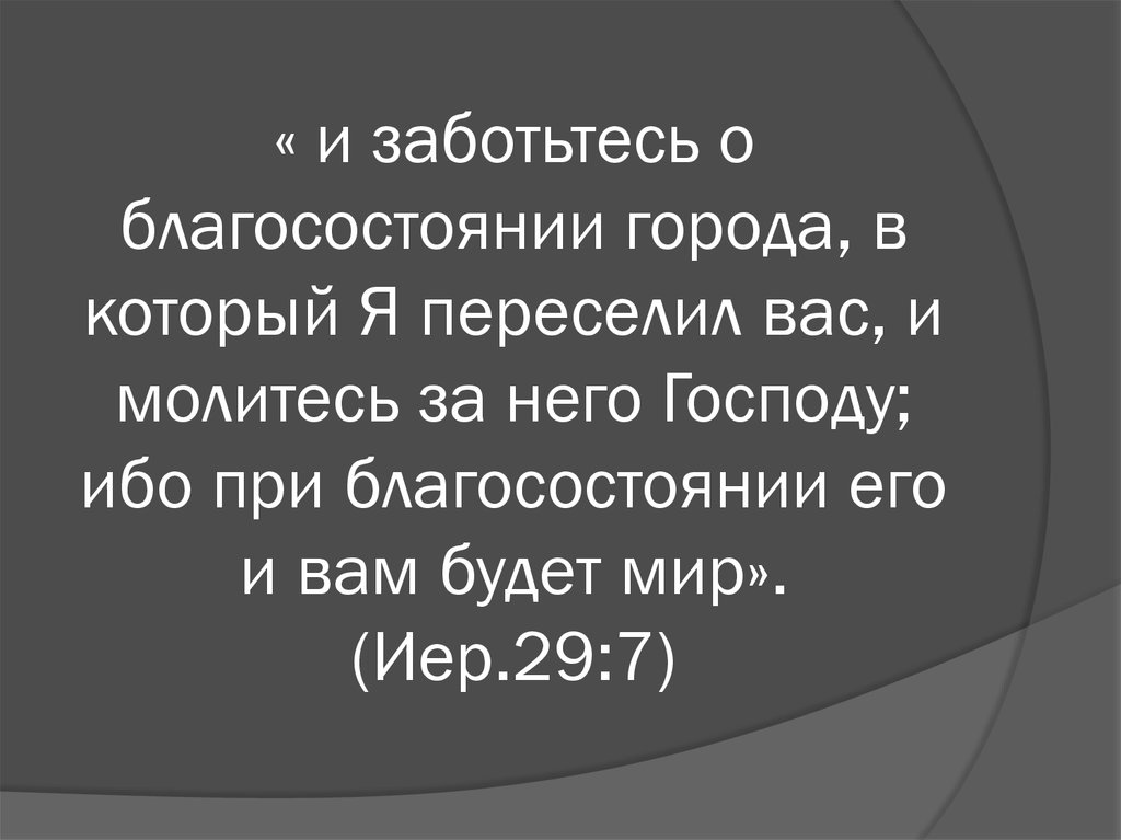 « и заботьтесь о благосостоянии города, в который Я переселил вас, и молитесь за него Господу; ибо при благосостоянии его и вам