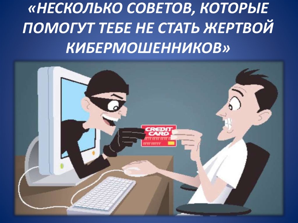 «НЕСКОЛЬКО СОВЕТОВ, КОТОРЫЕ ПОМОГУТ ТЕБЕ НЕ СТАТЬ ЖЕРТВОЙ КИБЕРМОШЕННИКОВ»