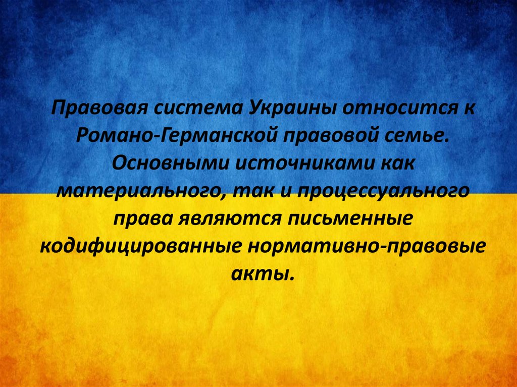 Правовая система Украины относится к Романо-Германской правовой семье. Основными источниками как материального, так и