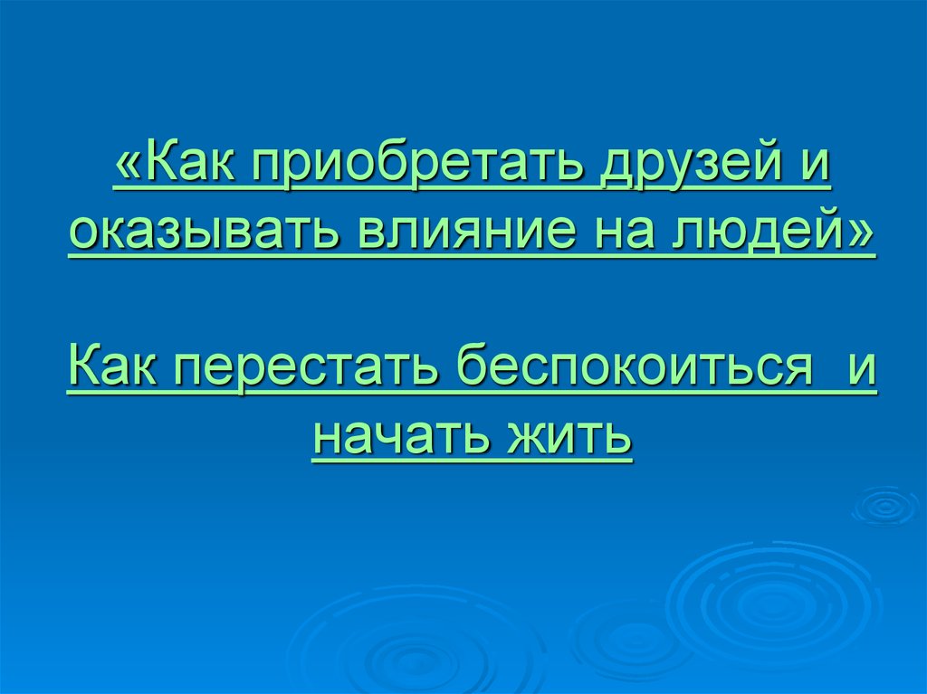 Безызвестный. Как приобретать друзей. Основные методы обращения с людьми Карнеги. Приобрести друзей. Как оказывать влияние на друзей.