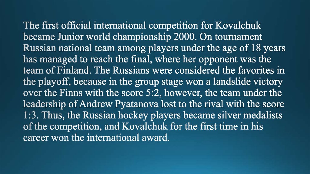 The first official international competition for Kovalchuk became Junior world championship 2000. On tournament Russian