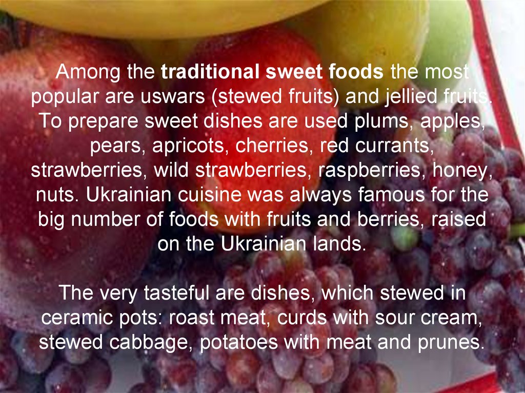 Among the traditional sweet foods the most popular are uswars (stewed fruits) and jellied fruits. To prepare sweet dishes are