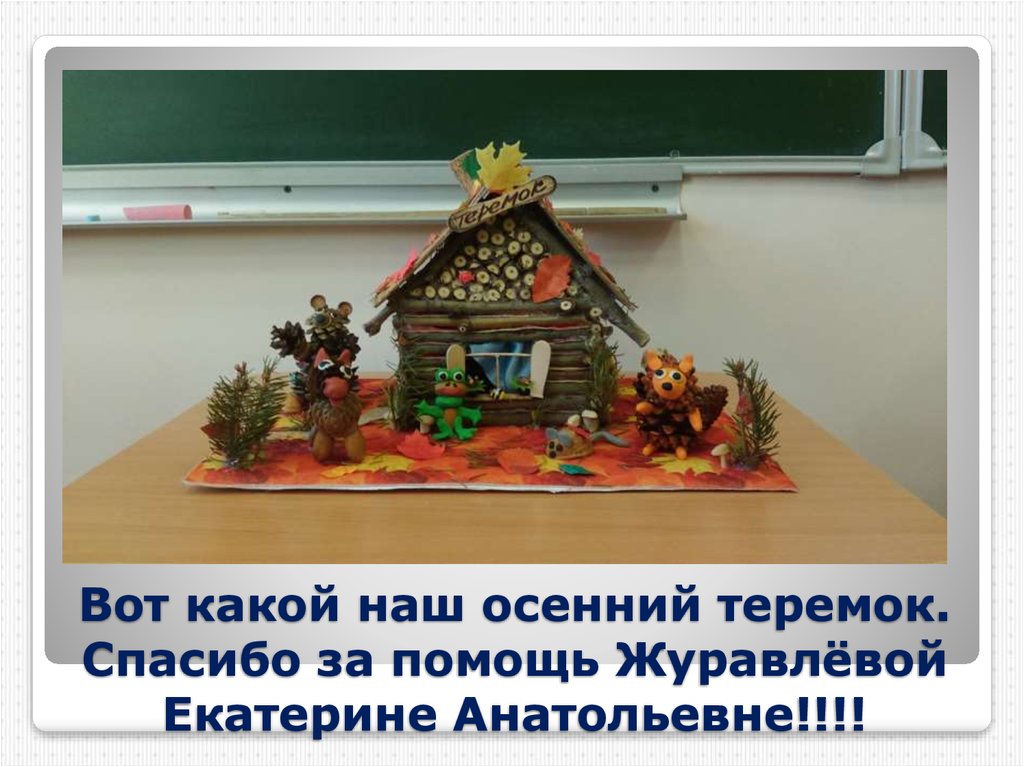 Вот какой наш осенний теремок. Спасибо за помощь Журавлёвой Екатерине Анатольевне!!!!