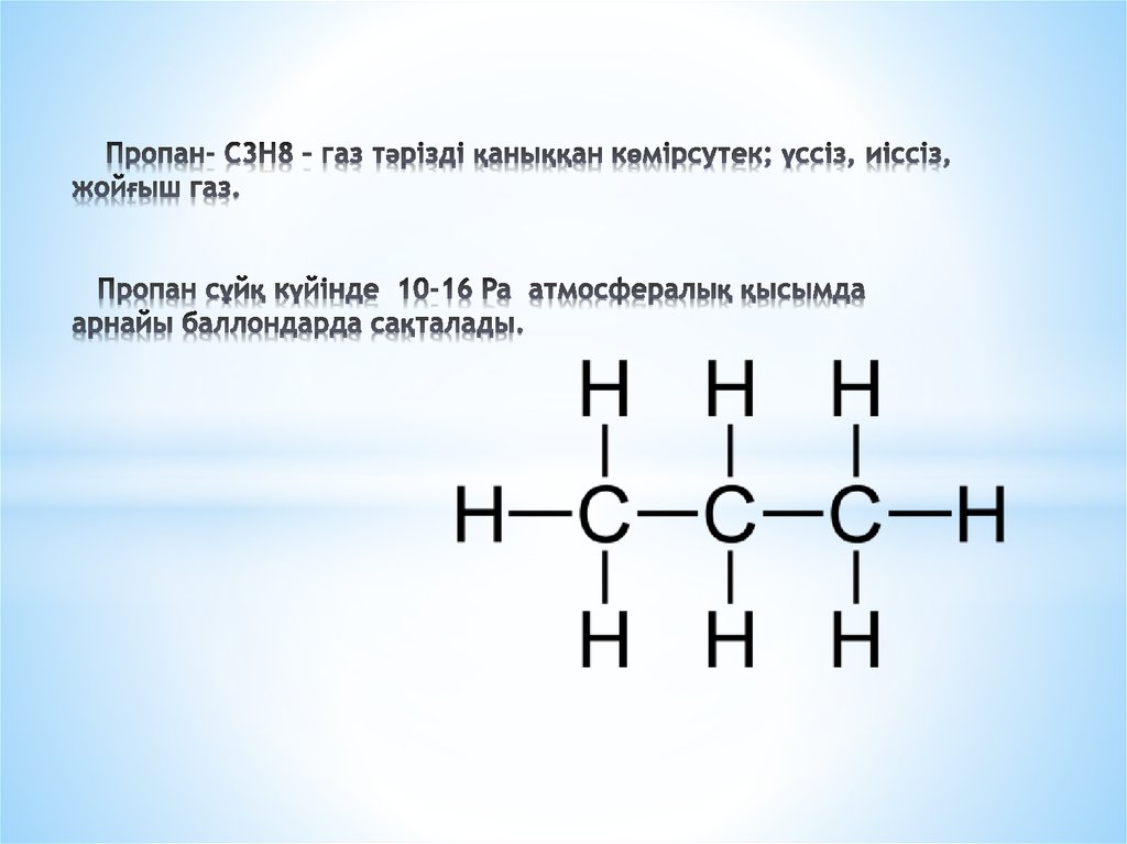 Пропан- С3Н8 – газ тәрізді қаныққан көмірсутек; үссіз, иіссіз, жойғыш газ. Пропан сұйқ күйінде 10-16 Pa атмосфералық қысымда