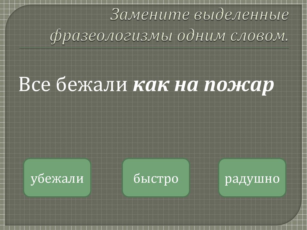 Выделить заменить. Заменить фразеологизм одним словом. Замените выделенные фразеологизмы одним словом. Замени фразеологизмы одним словом. Замените фразеологизм 1 словом.