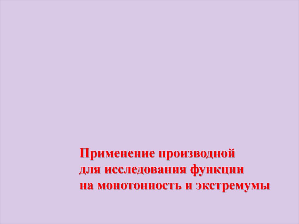 Применение производной для исследования функций на монотонность и экстремум презентация