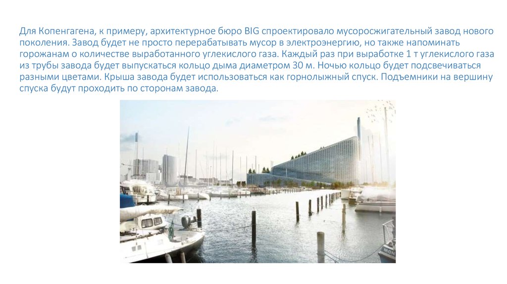 Для Копенгагена, к примеру, архитектурное бюро BIG спроектировало мусоросжигательный завод нового поколения. Завод будет не