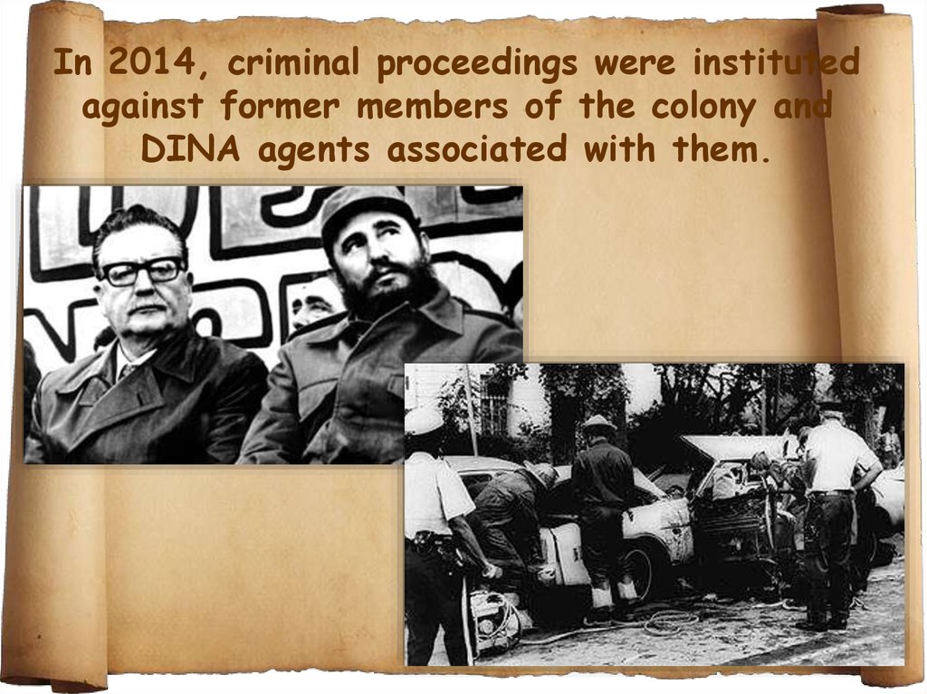 In 2014, criminal proceedings were instituted against former members of the colony and DINA agents associated with them.