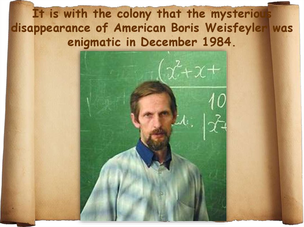 It is with the colony that the mysterious disappearance of American Boris Weisfeyler was enigmatic in December 1984.