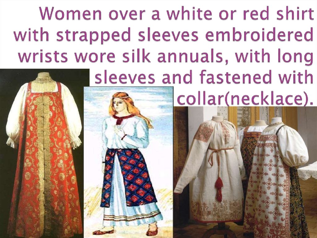 Women over a white or red shirt with strapped sleeves embroidered wrists wore silk annuals, with long sleeves and fastened with