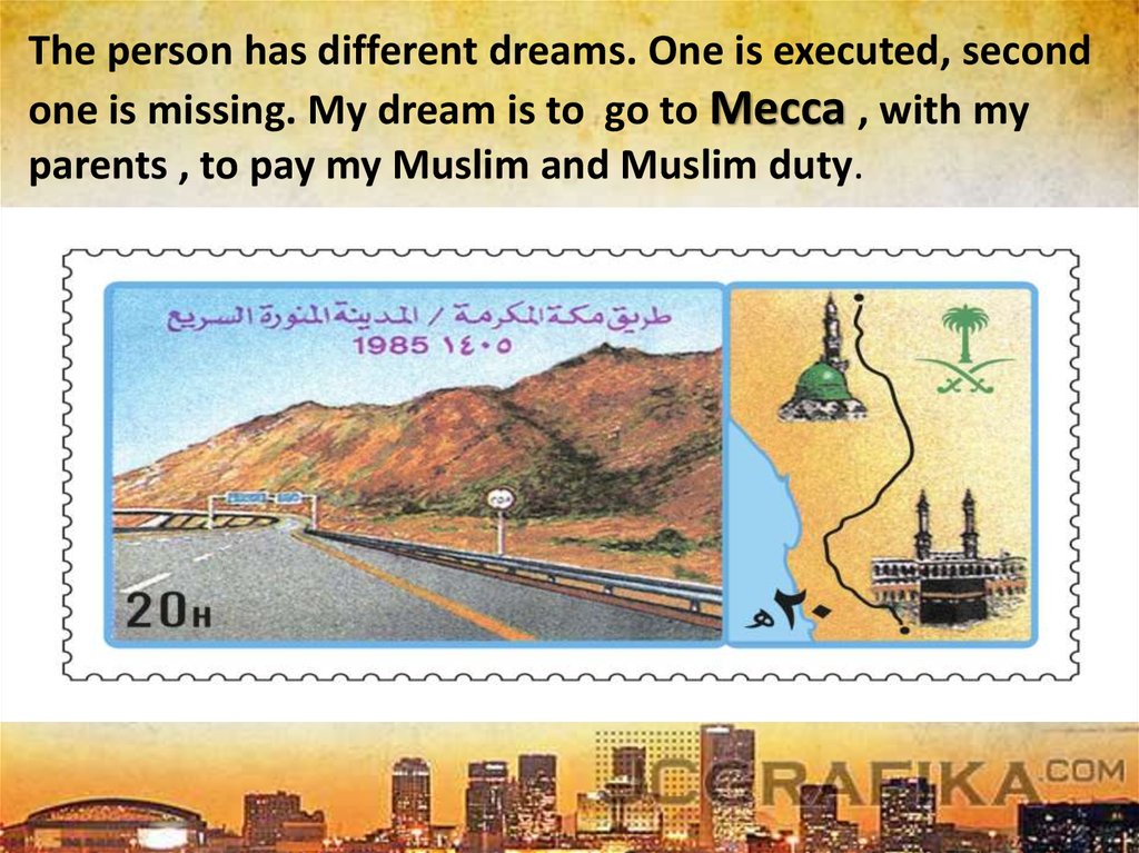 The person has different dreams. One is executed, second one is missing. My dream is to go to Mecca , with my parents , to pay