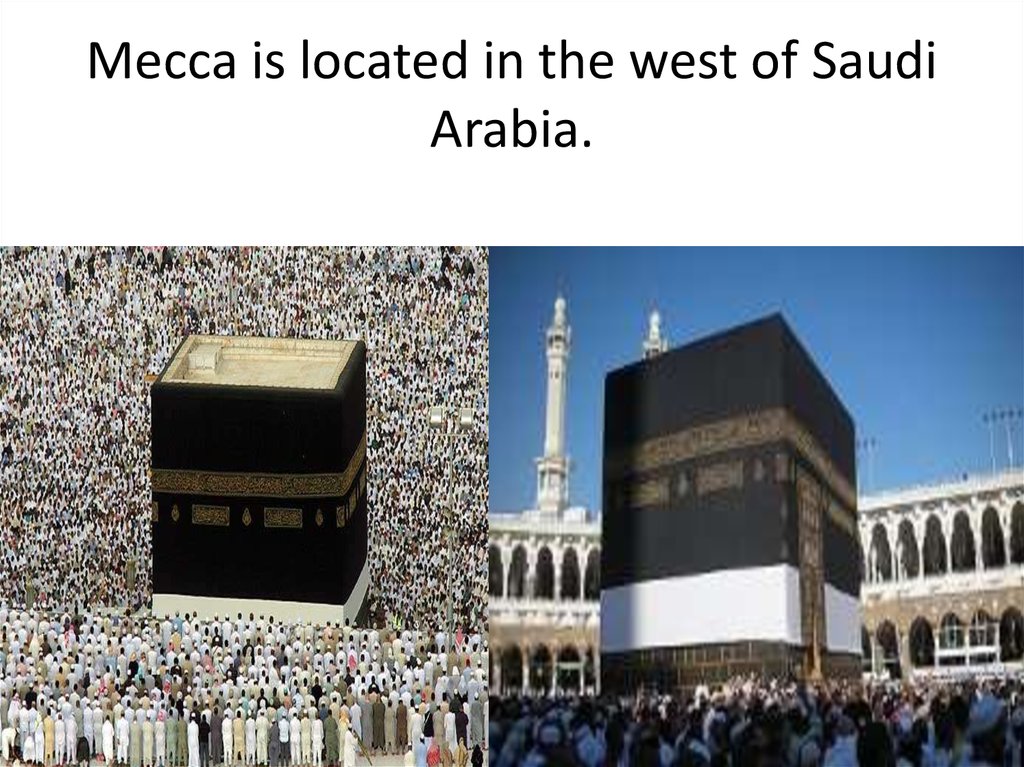 Mecca is located in the west of Saudi Arabia.