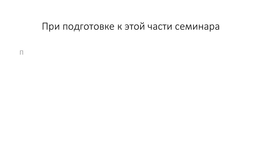 При подготовке к этой части семинара