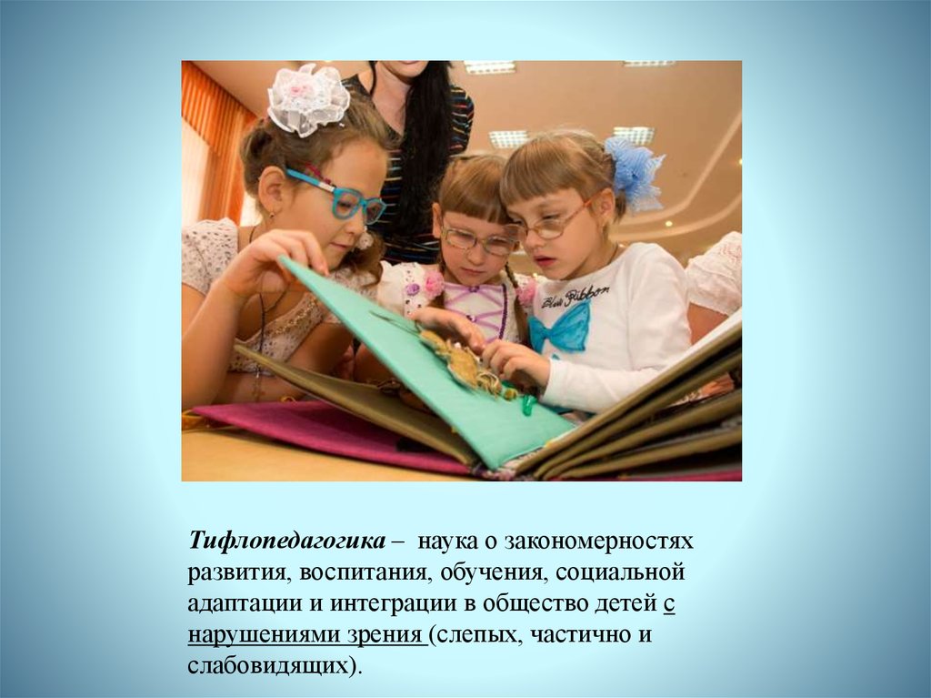 Воспитание и обучение детей с нарушением зрения. Тифлопедагогика презентация. Социальная адаптация детей с нарушением зрения. Тифлопедагогика это наука. Воспитание и образование.