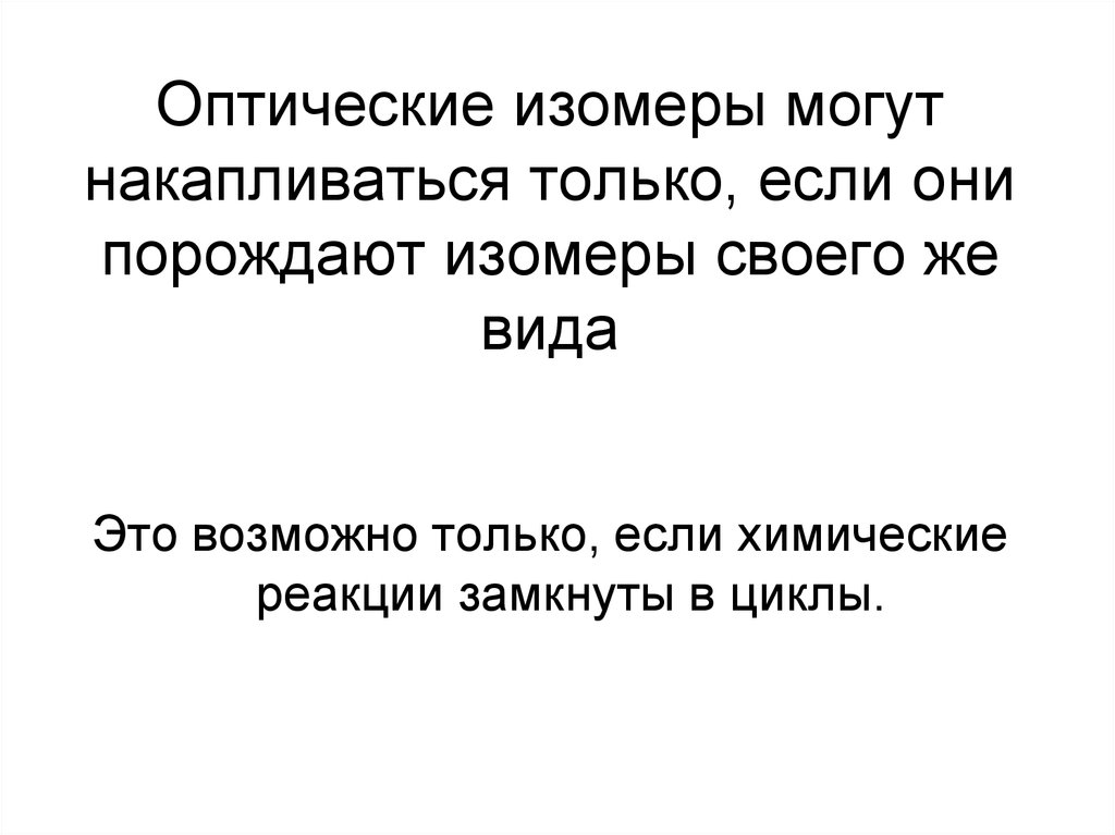 Оптические изомеры могут накапливаться только, если они порождают изомеры своего же вида
