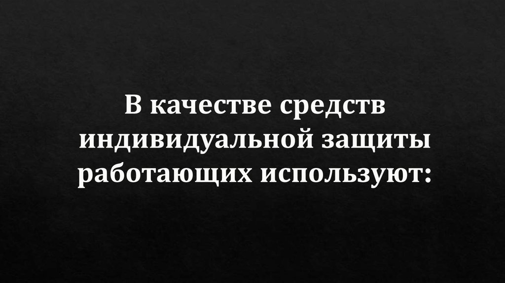 В качестве средств индивидуальной защиты работающих используют: