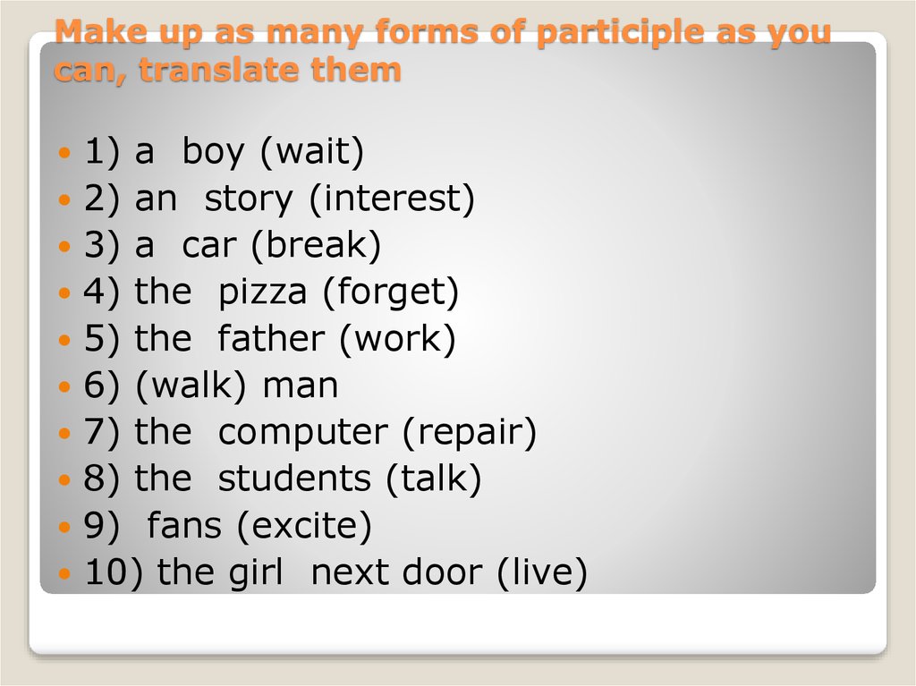 Make up as many forms of participle as you can, translate them