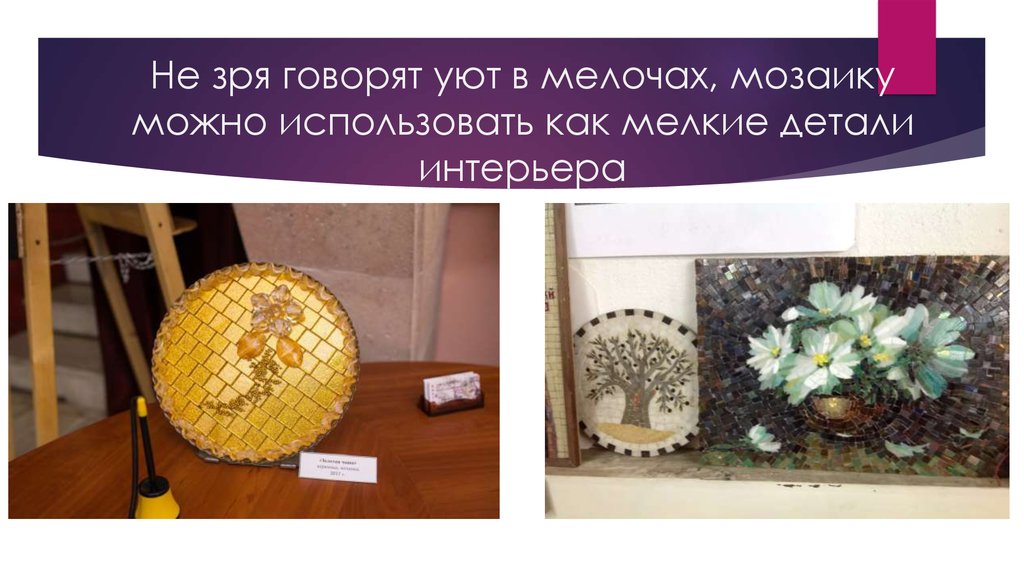 Не зря говорят уют в мелочах, мозаику можно использовать как мелкие детали интерьера