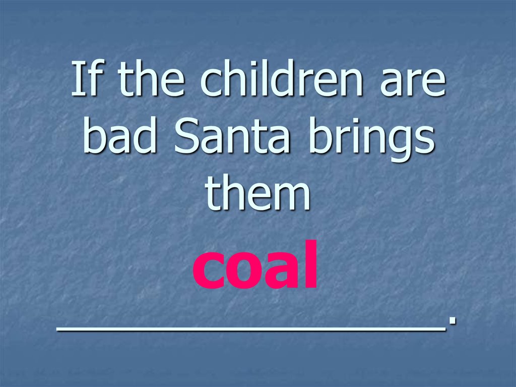 If the children are bad Santa brings them _______________.