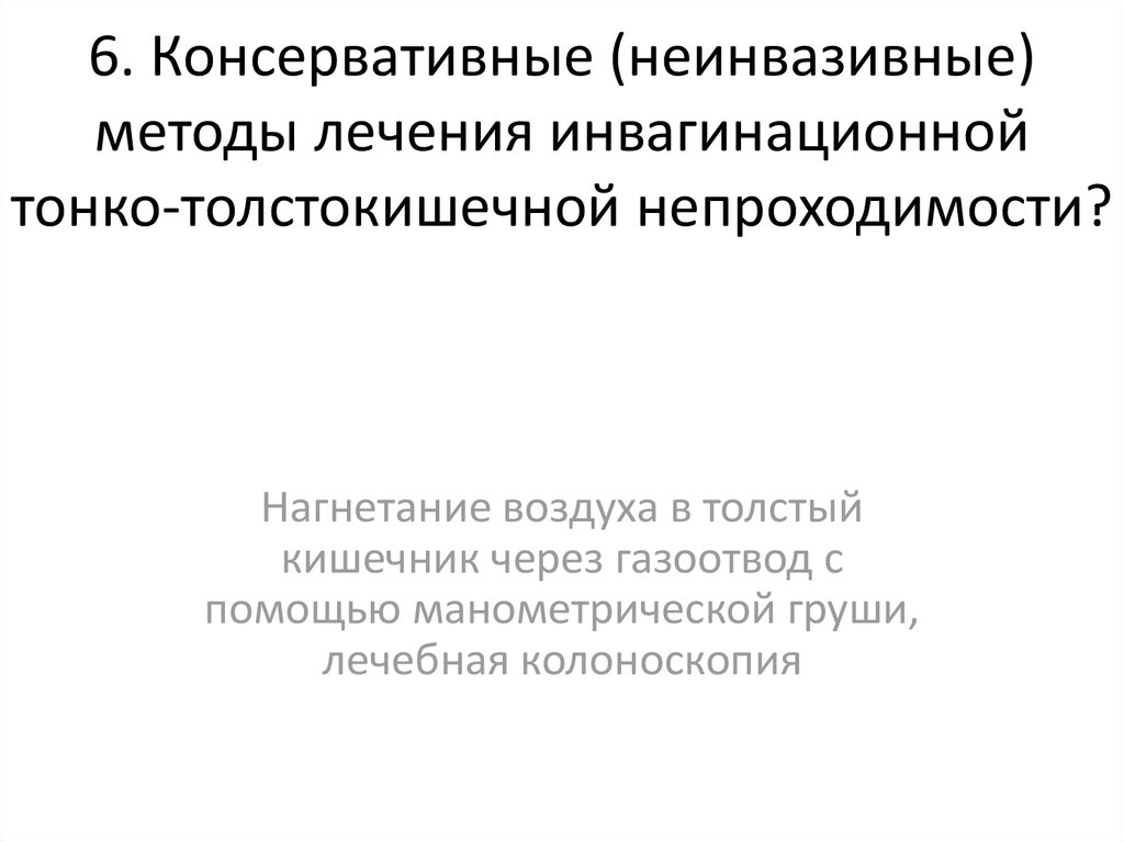 6. Консервативные (неинвазивные) методы лечения инвагинационной тонко-толстокишечной непроходимости?