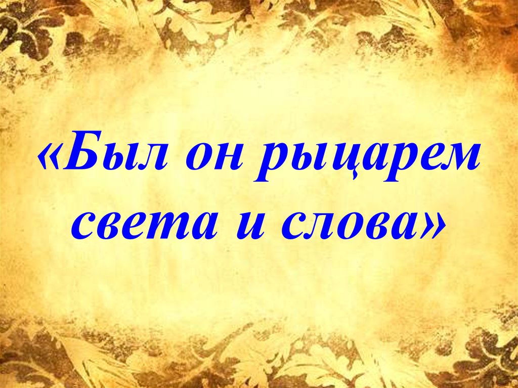 «Был он рыцарем света и слова»