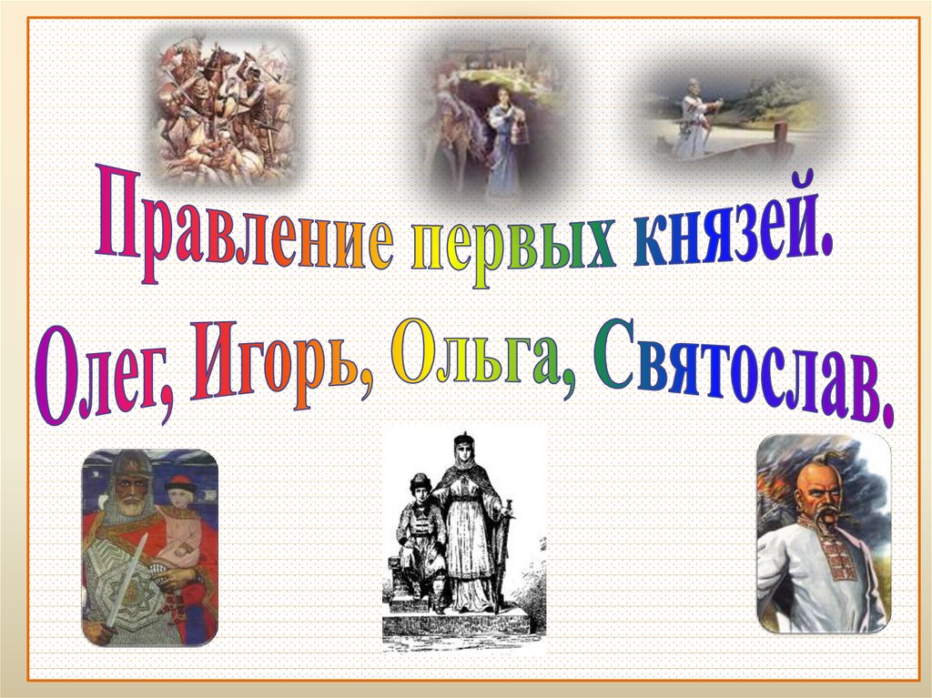 Правление 1 князей. Первые русские князья Олег Игорь Святослав. Правление первых русских князей Игоря, Ольги, Святослава.. Правление князей Олег Игорь Ольга Святослав. Правление первых русских князей Игорь Ольга.