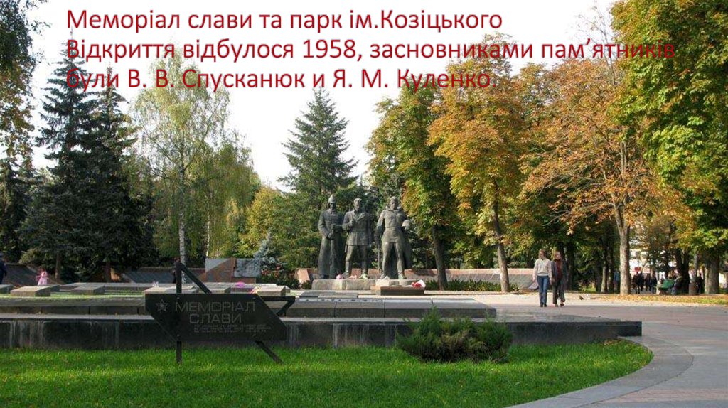 Меморіал слави та парк ім.Козіцького Відкриття відбулося 1958, засновниками пам’ятників були В. В. Спусканюк и Я. М. Куленко.