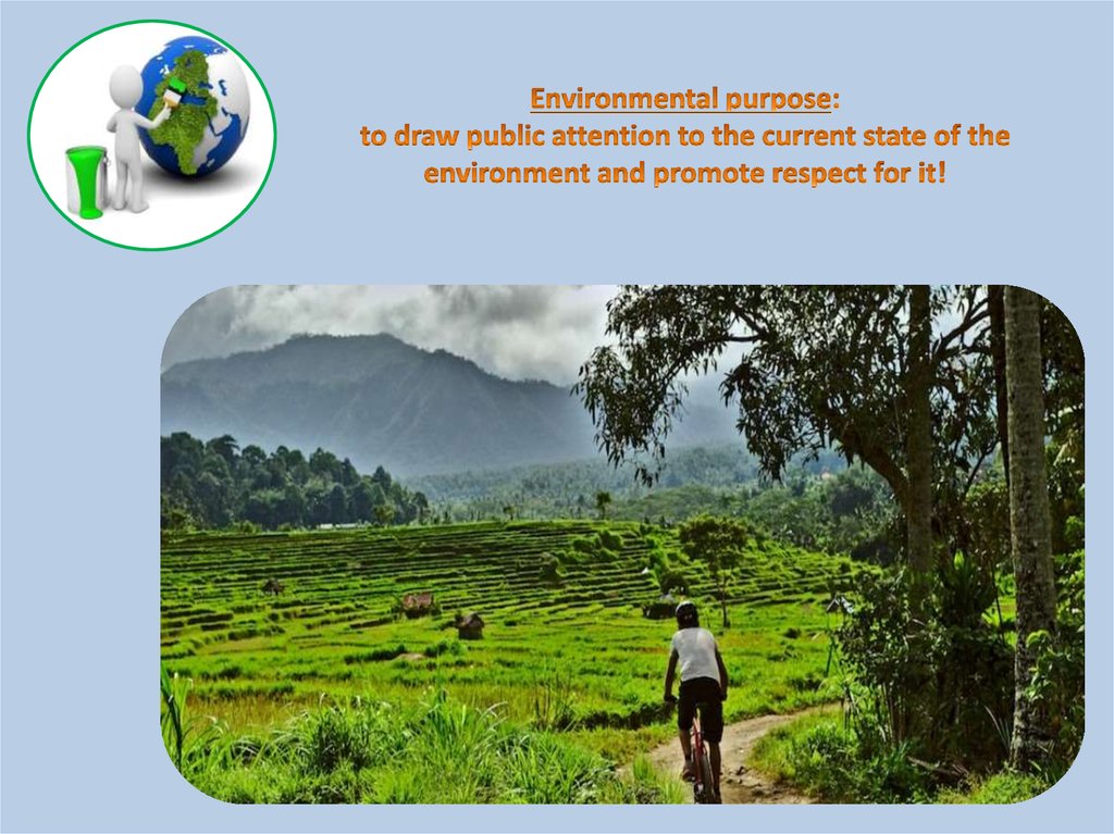 Environmental purpose: to draw public attention to the current state of the environment and promote respect for it!