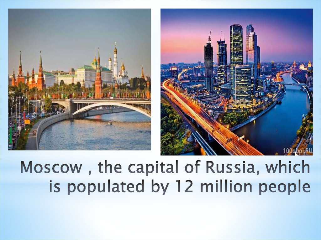 Moscow , the capital of Russia, which is populated by 12 million people