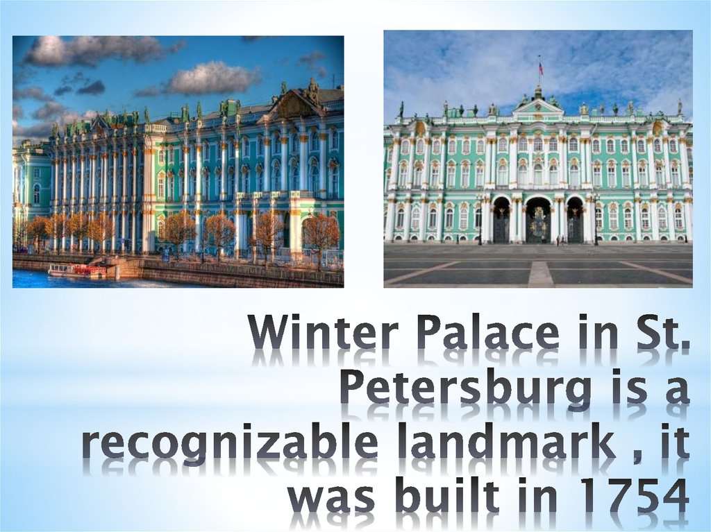 Winter Palace in St. Petersburg is a recognizable landmark , it was built in 1754