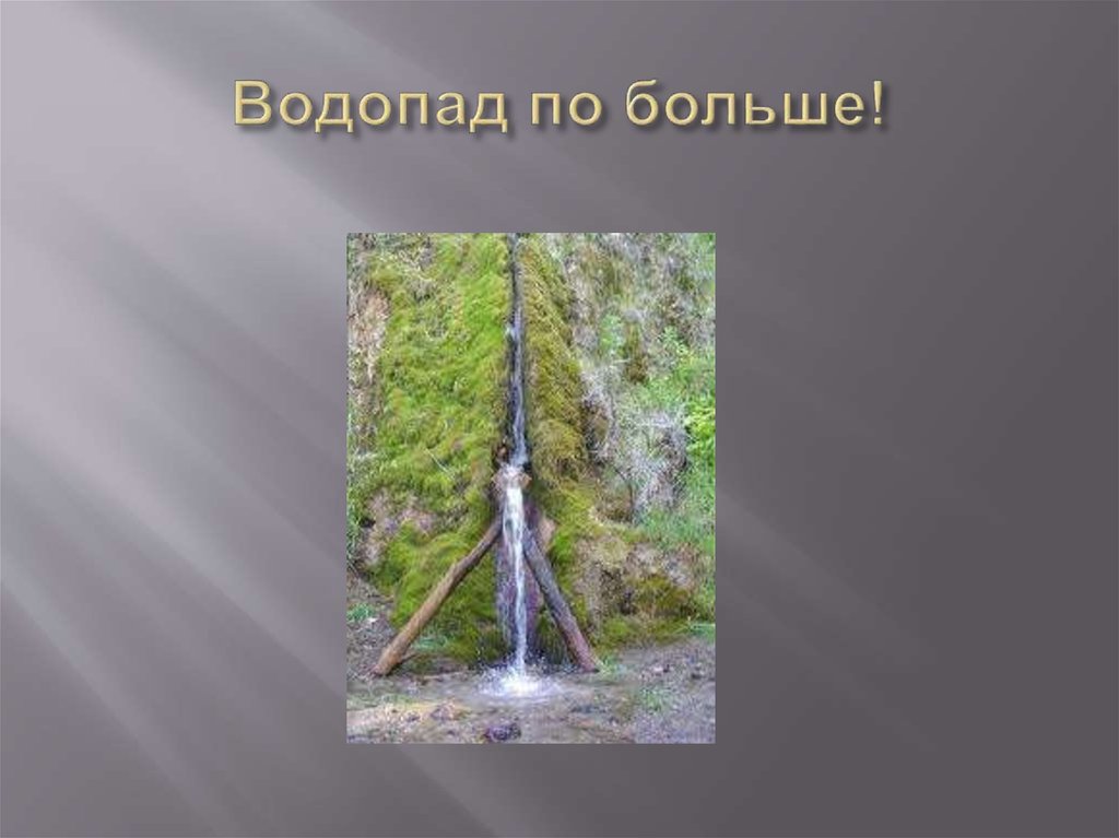 Водопад по больше!