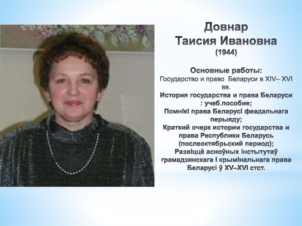 Довнар Таисия Ивановна (1944) Основные работы: Государство и право Беларуси в XIV– XVI вв. История государства и права Беларуси