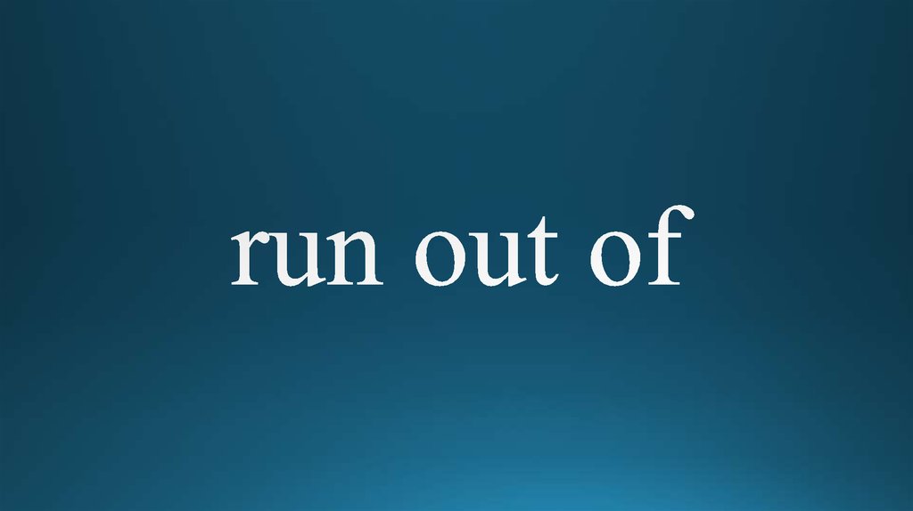run out of
