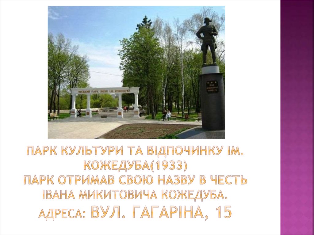 Парк культури та відпочинку ім. кожедуба(1933) парк отримав свою назву в честь Івана Микитовича Кожедуба. Адреса: вул.