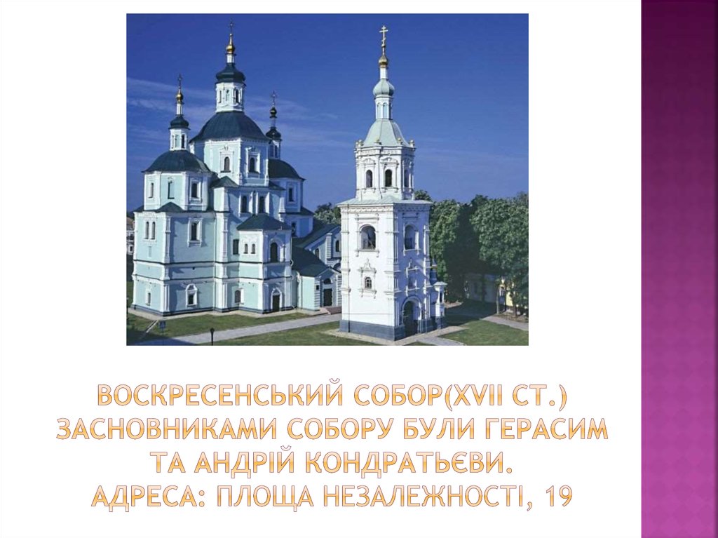 Воскресенський собор(ХVII ст.) засновниками собору були герасим та андрій кондратьєви. Адреса: площа Незалежності, 19