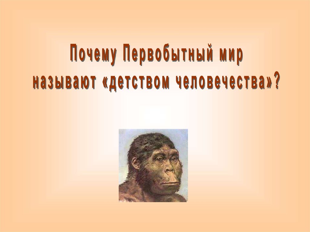 Человечества 4. Первобытный мир первые шаги человечества. Презентация первобытный мир. Известные люди первобытный мир. Первобытный мир называют детством человечества (да или нет).