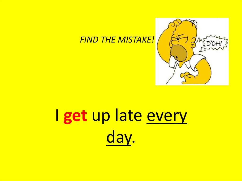 Find the mistake in each. Find the mistakes. Get up late.