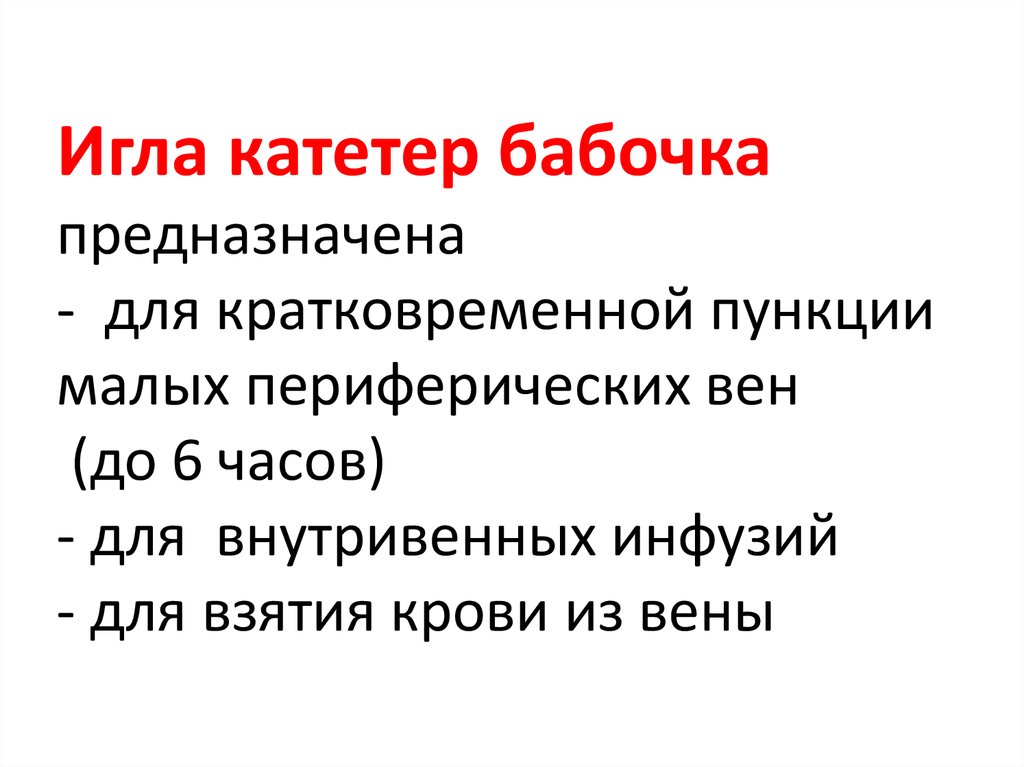 Игла катетер бабочка  предназначена - для кратковременной пункции малых периферических вен (до 6 часов) - для внутривенных