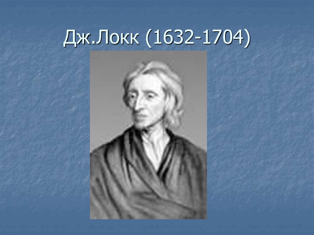 Локк дж два. Дж. Локк (1632-1704). Дж. Локк (1632-1677). Дж.Локка (1632-1704 гг.). Дж Локк.