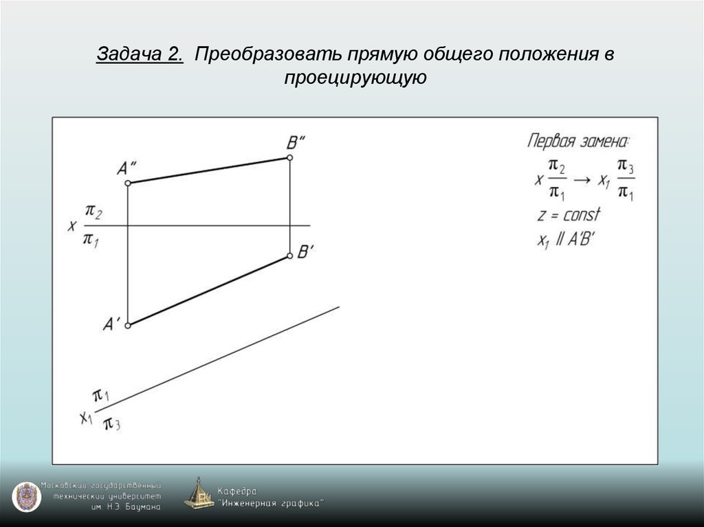 Системы общего положения. Преобразование прямой общего положения в проецирующую прямую. Преобразовать прямую общего положения в проецирующую. Преобразовать прямую общего положения в прямую уровня. Преобразована общего положения в проецирующее положение.