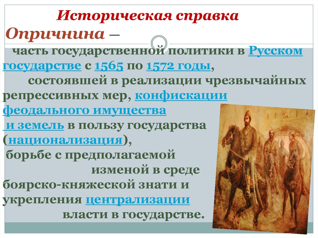 Историческая справка Опричнина — часть государственной политики в Русском государстве с 1565 по 1572 годы, состоявшей в