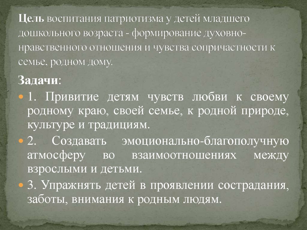 Цель воспитания патриотизма у детей младшего дошкольного возраста - формирование духовно-нравственного отношения и чувства