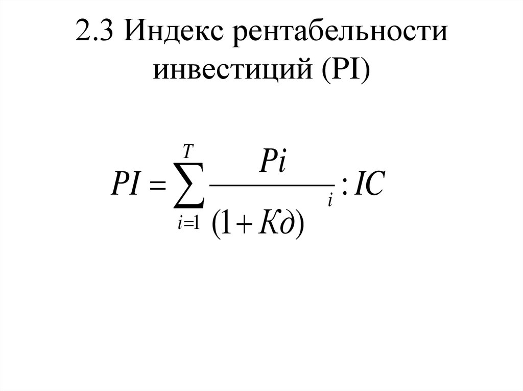 Индекс доходности. Индекс рентабельности инвестиций. Pi – индекс рентабельности вложений. Метод расчета индекса рентабельности инвестиций. 2. Индекс рентабельности инвестиций.