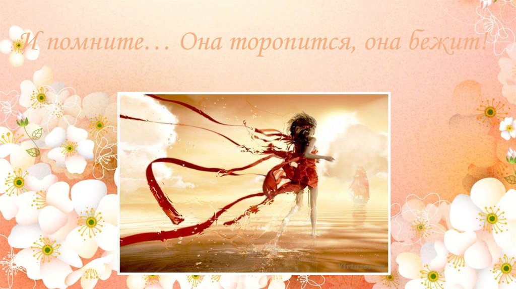И помните… Она торопится, она бежит!