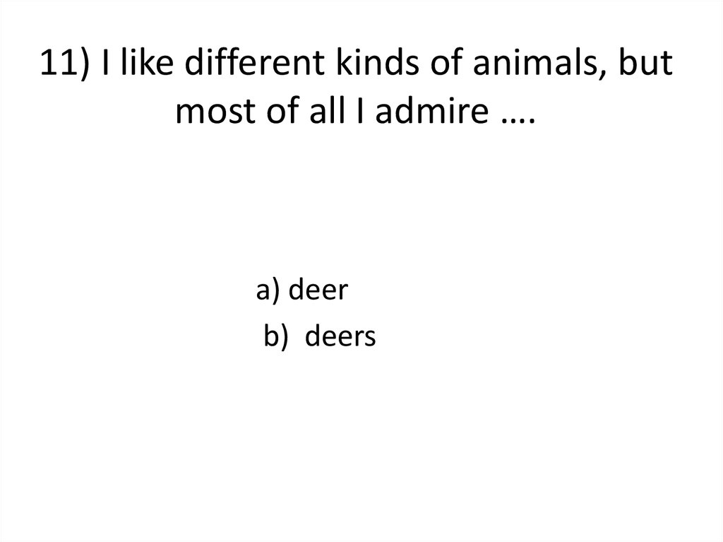 11) I like different kinds of animals, but most of all I admire ….