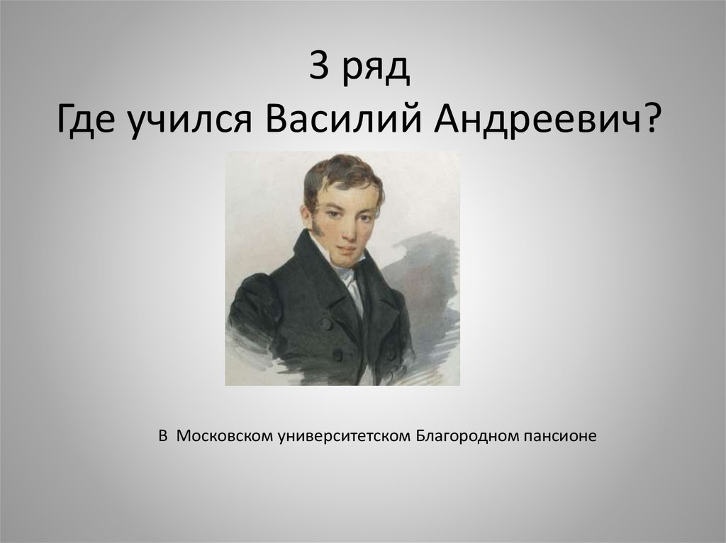 3 ряд Где учился Василий Андреевич?