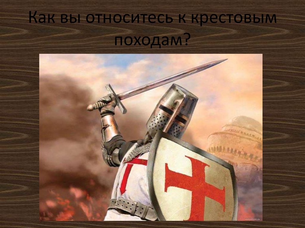 Как вы относитесь к крестовым походам?
