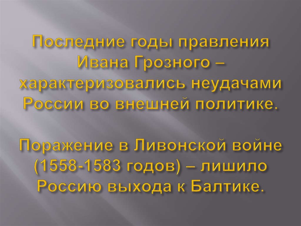 Последние годы правления Ивана Грозного – характеризовались неудачами России во внешней политике. Поражение в Ливонской войне